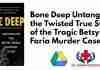 Bone Deep Untangling the Twisted True Story of the Tragic Betsy Faria Murder Case PDF